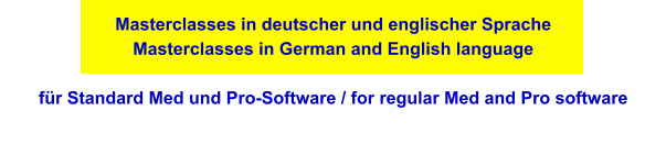 Masterclasses in deutscher und englischer Sprache Masterclasses in German and English language  für Standard Med und Pro-Software / for regular Med and Pro software